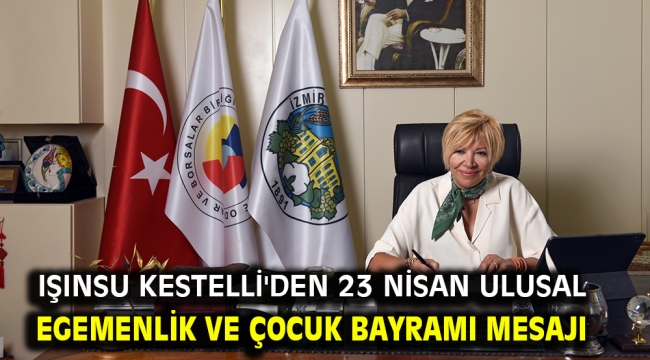 IŞINSU KESTELLİ'DEN 23 NİSAN ULUSAL EGEMENLİK VE ÇOCUK BAYRAMI MESAJI