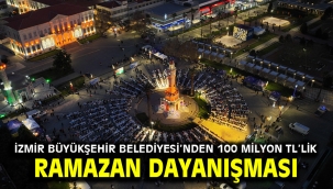 İzmir Büyükşehir Belediyesi'nden 100 milyon TL'lik Ramazan dayanışması