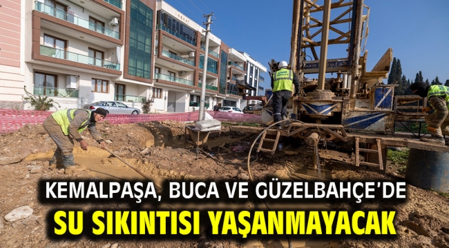 Kemalpaşa, Buca ve Güzelbahçe'de su sıkıntısı yaşanmayacak