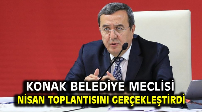 Konak Belediye Meclisi nisan toplantısını gerçekleştirdi