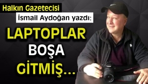 Laptoplar boşa gitmiş....