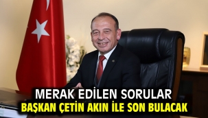 Merak Edilen Sorular Başkan Çetin Akın ile Son Bulacak