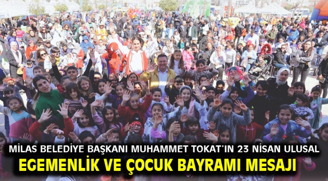 MİLAS BELEDİYE BAŞKANI MUHAMMET TOKAT'IN 23 NİSAN ULUSAL EGEMENLİK VE ÇOCUK BAYRAMI MESAJI