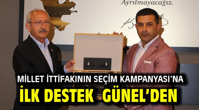  MİLLET İTTİFAKININ SEÇİM KAMPANYASI'NA İLK DESTEK GÜNEL'DEN