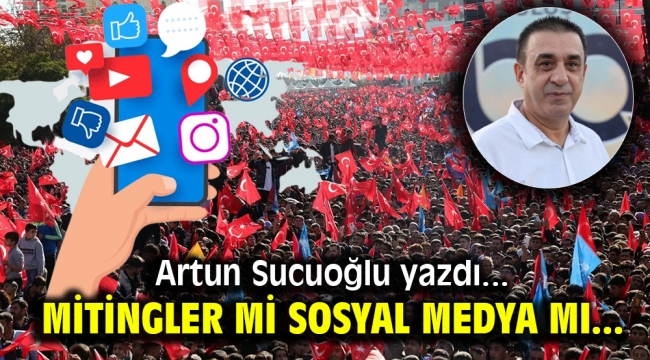 Mitingler mi Sosyal Medya mı...