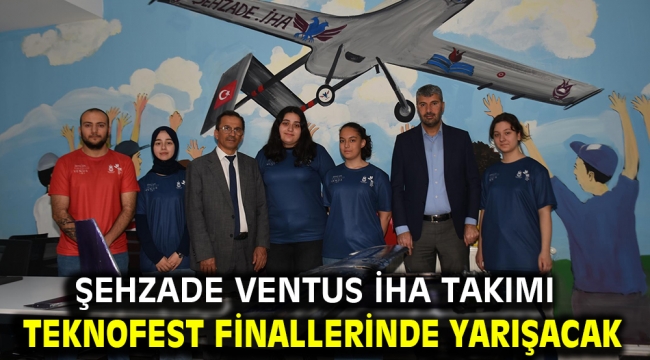 ŞEHZADE VENTUS İHA TAKIMI TEKNOFEST FİNALLERİNDE YARIŞACAK