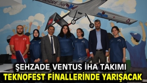 ŞEHZADE VENTUS İHA TAKIMI TEKNOFEST FİNALLERİNDE YARIŞACAK