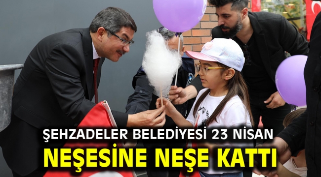 ŞEHZADELER BELEDİYESİ 23 NİSAN NEŞESİNE NEŞE KATTI