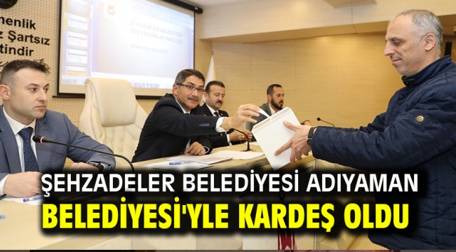 ŞEHZADELER BELEDİYESİ ADIYAMAN BELEDİYESİ'YLE KARDEŞ OLDU 