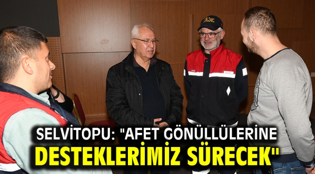 Selvitopu: "Afet gönüllülerine desteklerimiz sürecek"