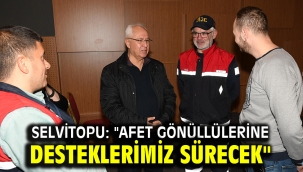 Selvitopu: "Afet gönüllülerine desteklerimiz sürecek"