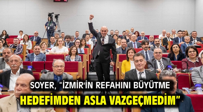 Soyer, "İzmir'in refahını büyütme hedefimden asla vazgeçmedim"