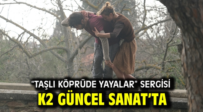 "TAŞLI KÖPRÜDE YAYALAR" SERGİSİ K2 GÜNCEL SANAT'TA