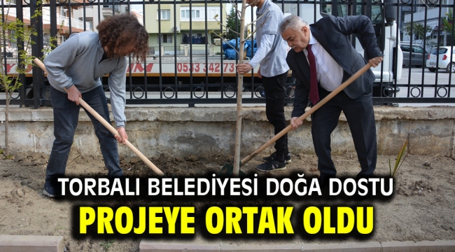  Torbalı Belediyesi doğa dostu projeye ortak oldu