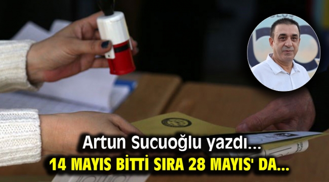 14 Mayıs Bitti Sıra 28 Mayıs' da...