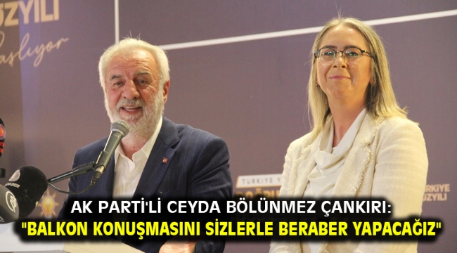 AK Parti'li Ceyda Bölünmez Çankırı: "Balkon konuşmasını sizlerle beraber yapacağız"