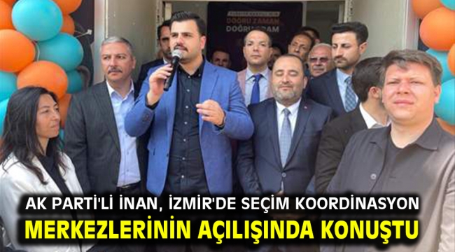 AK Parti'li İnan, İzmir'de seçim koordinasyon merkezlerinin açılışında konuştu