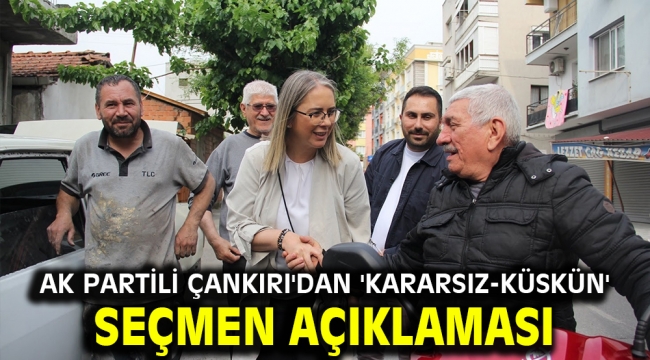 AK Partili Çankırı'dan 'kararsız-küskün' seçmen açıklaması