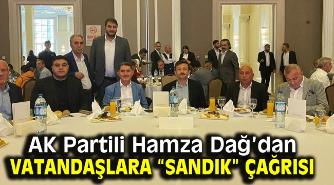 AK Partili Hamza Dağ'dan vatandaşlara "sandık" çağrısı