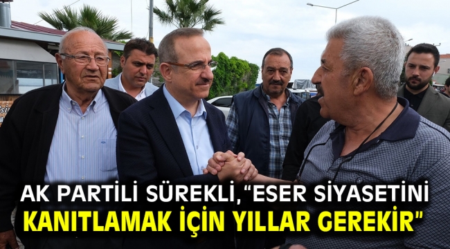 AK Partili Sürekli, "Eser siyasetini kanıtlamak için yıllar gerekir"