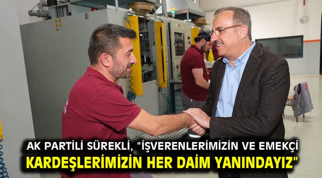 AK Partili Sürekli, "İşverenlerimizin ve emekçi kardeşlerimizin her daim yanındayız"