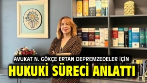 Avukat N. Gökçe Ertan depremzedeler için hukuki süreci anlattı