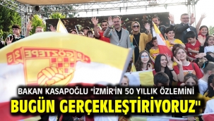 Bakan Kasapoğlu "İzmir'in 50 yıllık özlemini bugün gerçekleştiriyoruz"