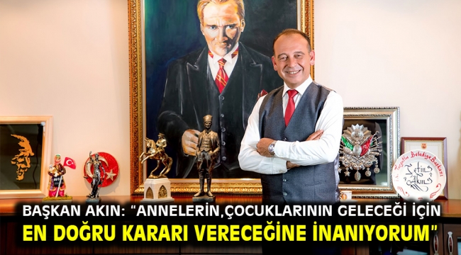 Başkan Akın: "Annelerin, çocuklarının geleceği için en doğru kararı vereceğine inanıyorum"