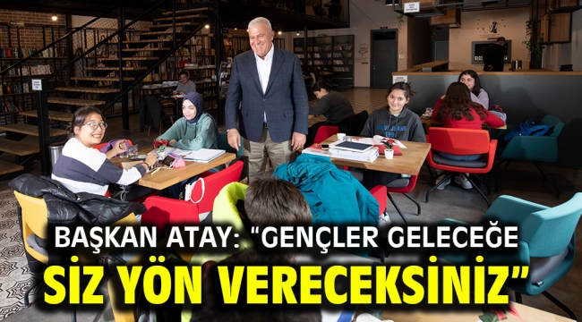 BAŞKAN ATAY: "GENÇLER GELECEĞE SİZ YÖN VERECEKSİNİZ"