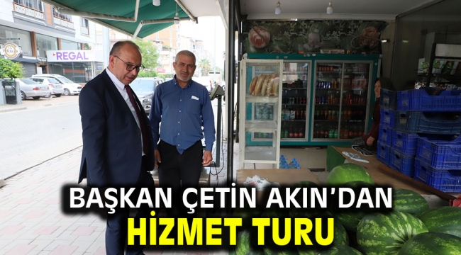 Başkan Çetin Akın'dan Hizmet Turu