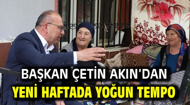 Başkan Çetin Akın'dan Yeni Haftada Yoğun Tempo