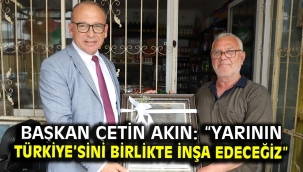 Başkan Çetin Akın: "Yarının Türkiye'sini birlikte inşa edeceğiz" 