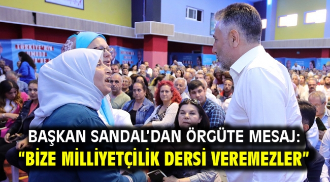 Başkan Sandal'dan örgüte mesaj: "Bize milliyetçilik dersi veremezler"