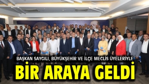 Başkan Saygılı, Büyükşehir ve ilçe meclis üyeleriyle bir araya geldi