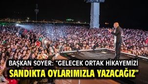 Başkan Soyer: "Gelecek ortak hikayemizi sandıkta oylarımızla yazacağız"