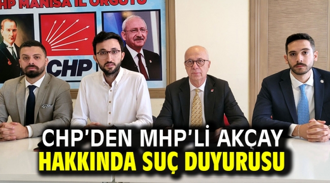 CHP'den MHP'li Akçay Hakkında Suç Duyurusu