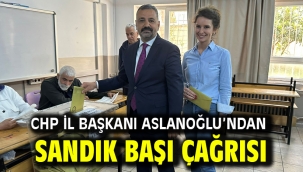 CHP İl Başkanı Aslanoğlu'ndan Sandık Başı Çağrısı  