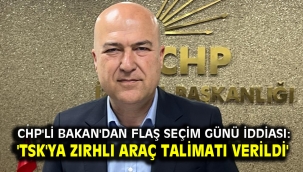 CHP'li Bakan'dan flaş seçim günü iddiası: 'TSK'ya zırhlı araç talimatı verildi'