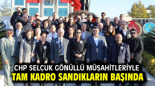 CHP SELÇUK GÖNÜLLÜ MÜŞAHİTLERİYLE TAM KADRO SANDIKLARIN BAŞINDA