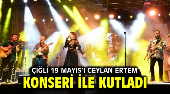 Çiğli 19 Mayıs'ı Ceylan Ertem Konseri ile kutladı