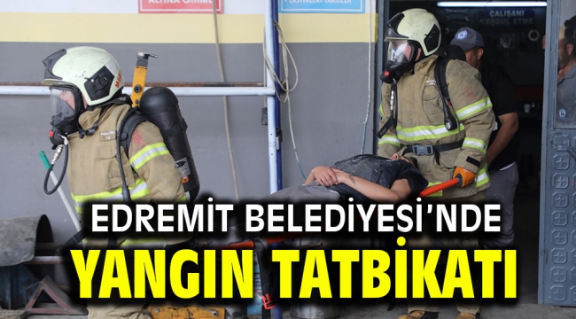 EDREMİT BELEDİYESİ'NDE YANGIN TATBİKATI