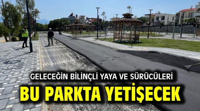 GELECEĞİN BİLİNÇLİ YAYA VE SÜRÜCÜLERİ BU PARKTA YETİŞECEK