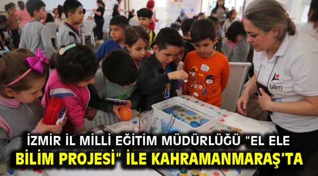 İzmir İl Milli Eğitim Müdürlüğü "El Ele Bilim Projesi" ile Kahramanmaraş'ta