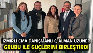 İzmirli CMA Danışmanlık, Alman Uzuner Grubu ile güçlerini birleştirdi