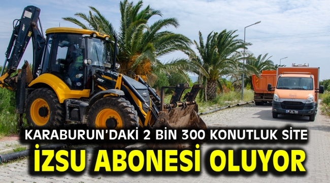 Karaburun'daki 2 bin 300 konutluk site İZSU abonesi oluyor