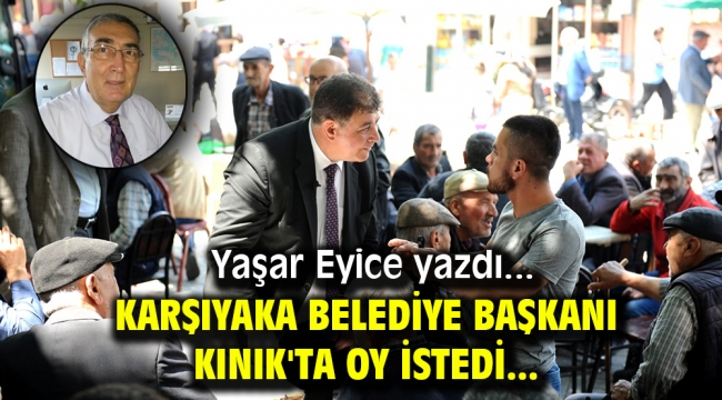 KARŞIYAKA BELEDİYE BAŞKANI KINIK'TA OY İSTEDİ ...