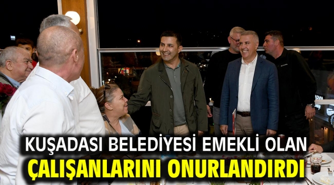 KUŞADASI BELEDİYESİ EMEKLİ OLAN ÇALIŞANLARINI ONURLANDIRDI