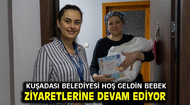 Kuşadası Belediyesi hoş geldin bebek ziyaretlerine devam ediyor