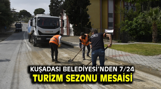 Kuşadası Belediyesi'nden 7/24 turizm sezonu mesaisi