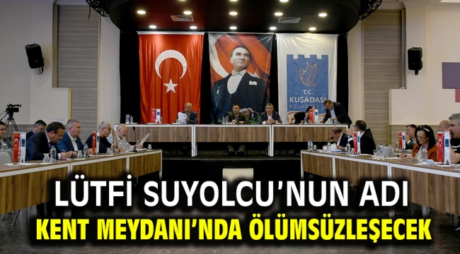 LÜTFİ SUYOLCU'NUN ADI KENT MEYDANI'NDA ÖLÜMSÜZLEŞECEK